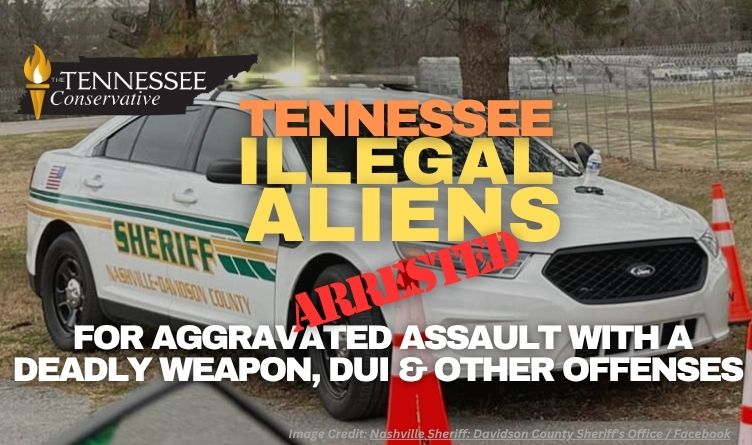Tennessee Illegal Aliens Arrested For Aggravated Assault With A Deadly Weapon, DUI & Other Offenses