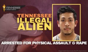 Tennessee Illegal Alien Arrested For Physical Assault & Rape