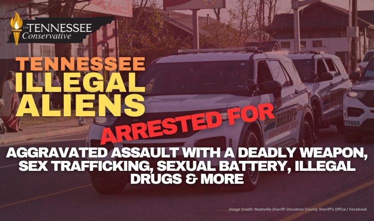 Tennessee Illegal Aliens Arrested For Aggravated Assault With A Deadly Weapon, Sex Trafficking, Sexual Battery, Illegal Drugs & More