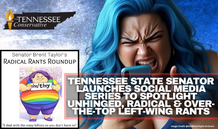 Tennessee State Senator Launches Social Media Series To Spotlight Unhinged, Radical & Over-The-Top Left-Wing Rants