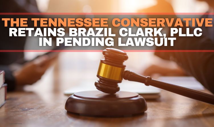 The Tennessee Conservative Retains Brazil Clark, PLLC In Pending Lawsuit