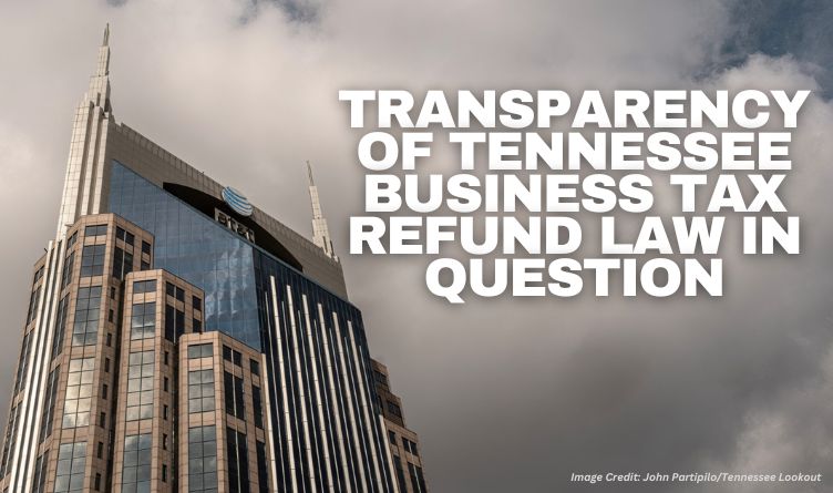 Transparency Of Tennessee Business Tax Refund Law In Question