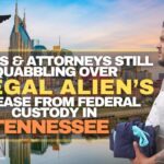 Judges & Attorneys Still Squabbling Over Illegal Alien’s Release From Federal Custody In Tennessee