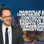 Nashville Mayor Continues To Back Controversial Executive Order Despite Ongoing Congressional Investigation