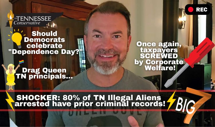 Video & Podcast: Should Democrats Celebrate "Dependence Day?" SHOCKER: 80% Of Tn Illegal Aliens Arrested Have Prior Criminal Records! Drag Queen TN Principals…