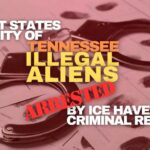 Report States Majority Of Tennessee Illegal Aliens Arrested By ICE Have Criminal Records