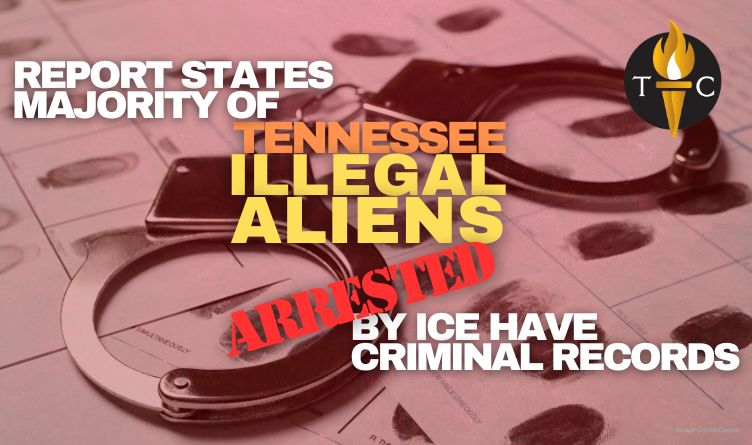 Report States Majority Of Tennessee Illegal Aliens Arrested By ICE Have Criminal Records