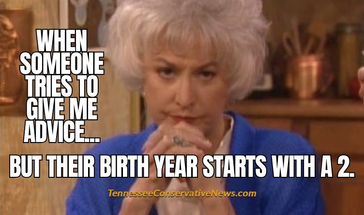When Someone Tries To Give Me Advice... But Their Birth Year Starts With A 2. - Meme - Bea Arthur Golden Girls Scowling