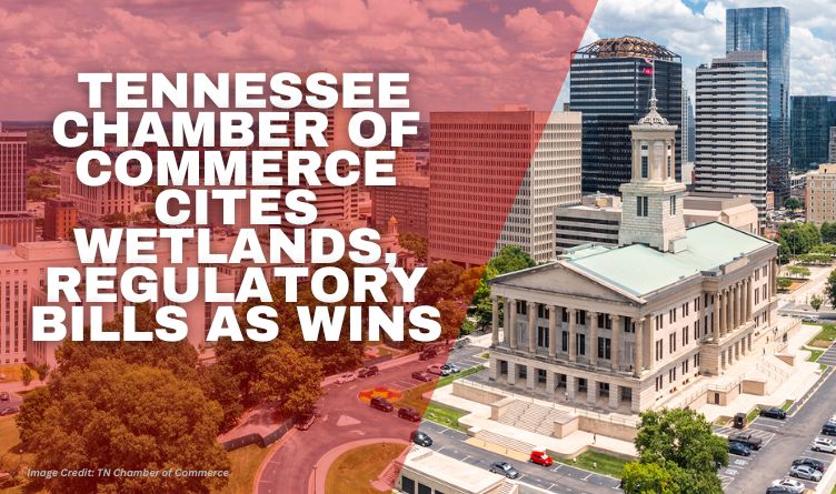 Tennessee Chamber Of Commerce Cites Wetlands, Regulatory Bills As WinsTennessee Chamber Of Commerce Cites Wetlands, Regulatory Bills As Wins