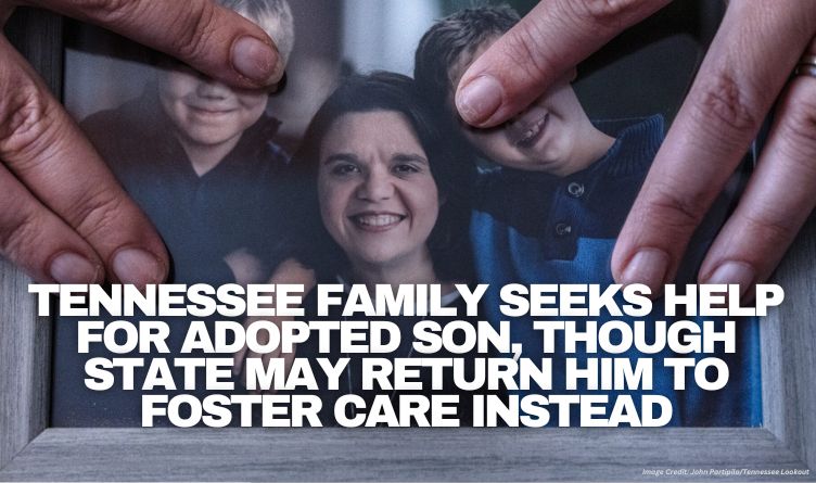 Tennessee Family Seeks Help For Adopted Son, Though State May Return Him To Foster Care Instead