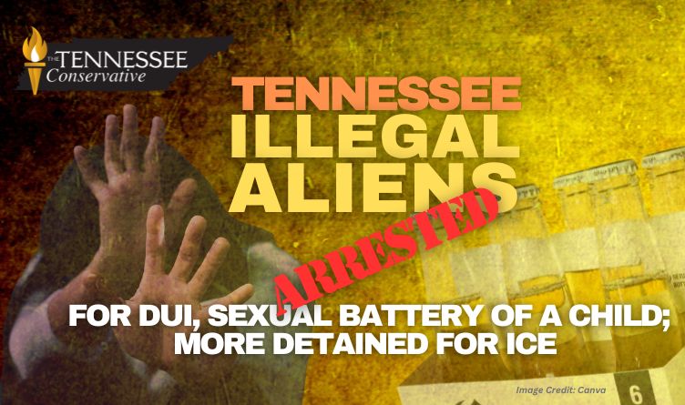 Tennessee Illegal Aliens Arrested For DUI, Sexual Battery Of A Child; More Detained For ICE