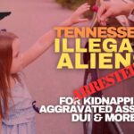 Tennessee Illegal Aliens Arrested For Kidnapping, Aggravated Assault, DUI & More