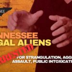 Tennessee Illegal Aliens Arrested For Strangulation, Aggravated Assault, Public Intoxication & More