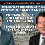 Interview With Senator Bill Hagerty: Democrat Viewpoint Denies Citizens American Dream; Make U.S. Dollar Great Again…