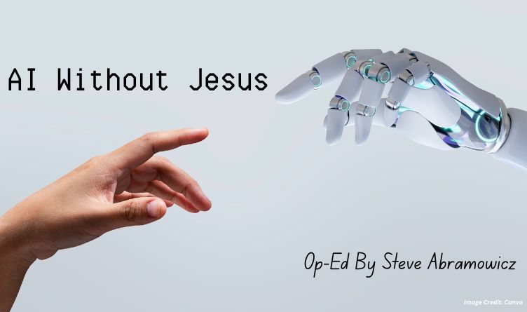 AI Without Jesus (Op-Ed By Steve Abramowicz)