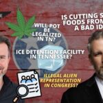 Video Podcast: Will Pot Be Legalized In TN? / Cutting Sugary Foods From SNAP / ICE Detention Facility In TN? / Illegal Alien Representation In Congress