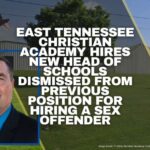 East Tennessee Christian Academy Hires New Head Of Schools Dismissed From Previous Position For Hiring A Sex Offender
