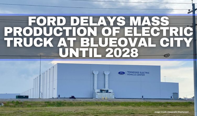 Ford Delays Mass Production Of Electric Truck At BlueOval City Until 2028