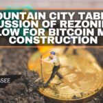 Mountain City Tables Discussion Of Rezoning To Allow For Bitcoin Mine Construction