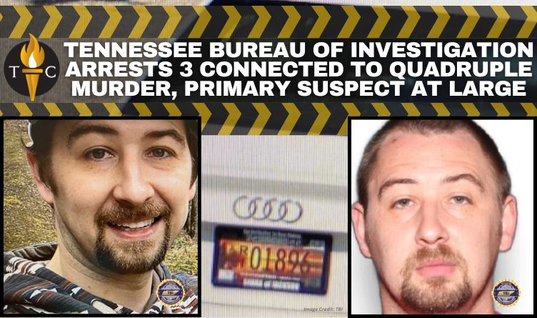 Tennessee Bureau of Investigation Arrests Three Connected To Quadruple Murder, Primary Suspect At Large