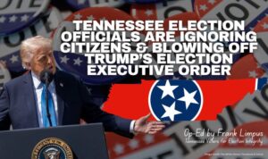 Tennessee Election Officials Are Ignoring Citizens And Blowing Off President Trump’s Election Executive Order