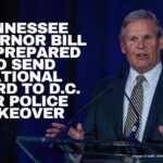 Tennessee Governor Bill Lee Prepared To Send National Guard To D.C. For Police Takeover