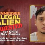 Tennessee Illegal Alien Arrested For Child Sex Crimes; Other Illegals Arrested For Drug Possession, Assault & More