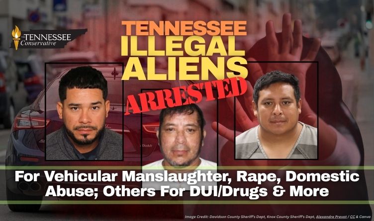 Tennessee Illegal Aliens Arrested For Vehicular Manslaughter, Rape, Domestic Abuse; Others For DUI/Drugs & More