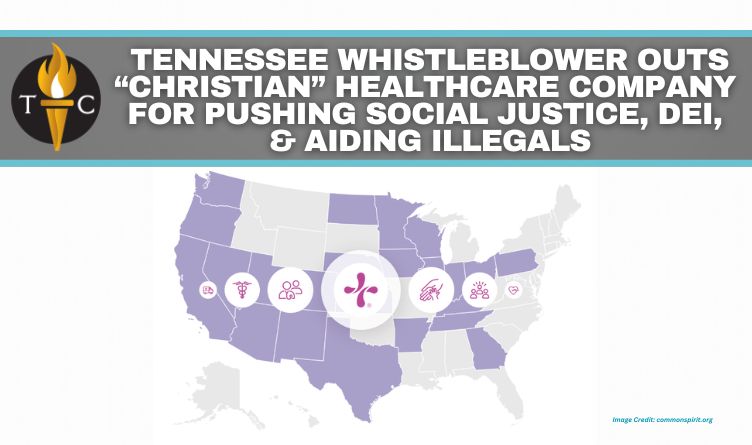 Tennessee Whistleblower Outs “Christian” Healthcare Company For Pushing Social Justice, DEI, & Aiding Illegals