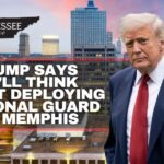 Trump Says He’ll Think About Deploying National Guard To Memphis
