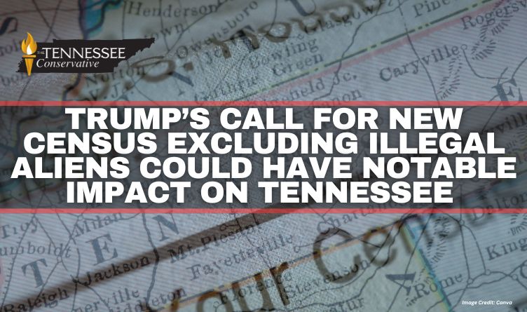 Trump’s Call For New Census Excluding Illegal Aliens Could Have Notable Impact On Tennessee