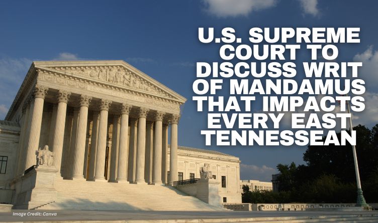 U.S. Supreme Court To Discuss Writ Of Mandamus That Impacts Every East Tennessean