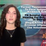 Video & Podcast: Former TN Rep Soon To Face Judgement For Kickback Scheme / Sen. Yager's Hearing For DUI, Hit & Run In Georgia / Illegal Aliens Caught For Criminal Offenses Across The Volunteer State & More!