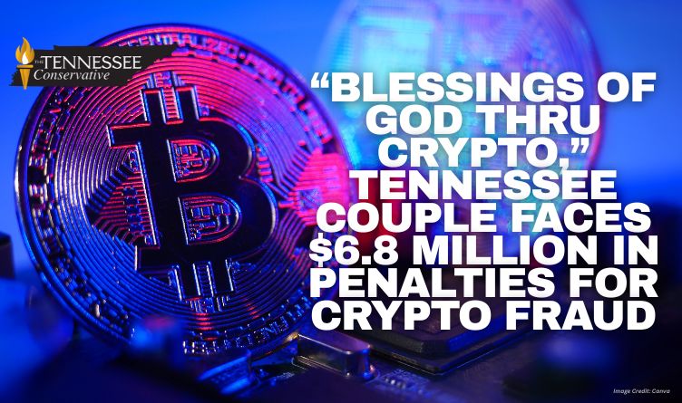 “Blessings Of God Thru Crypto,” Tennessee Couple Faces $6.8 Million In Penalties For Crypto Fraud