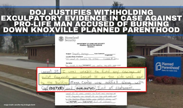 DOJ Justifies Withholding Exculpatory Evidence In Case Against Pro-Life Man Accused Of Burning Down Knoxville Planned Parenthood
