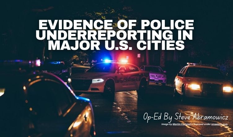 Evidence Of Police Underreporting In Major U.S. Cities (Op-Ed By Steve Abramowicz)