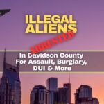 Illegal Aliens Arrested In Davidson County For Assault, Burglary, DUI & More
