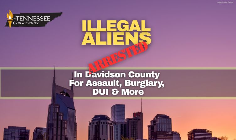 Illegal Aliens Arrested In Davidson County For Assault, Burglary, DUI & More