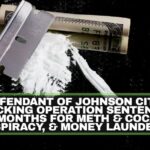 Last Defendant Of Johnson City Drug Trafficking Operation Sentenced To 262 Months For Meth & Cocaine Conspiracy, & Money Laundering