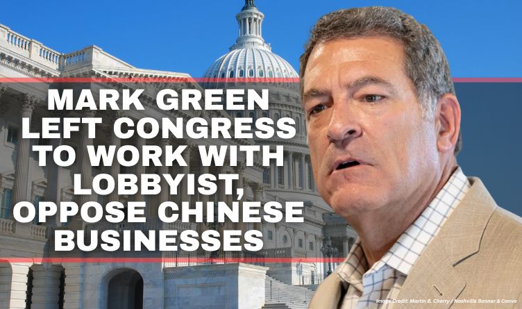 Mark Green Left Congress To Work With Lobbyist, Oppose Chinese Businesses