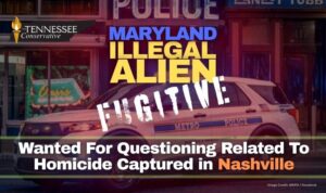 Maryland Illegal Alien Fugitive Wanted For Questioning Related To Homicide Captured in Nashville