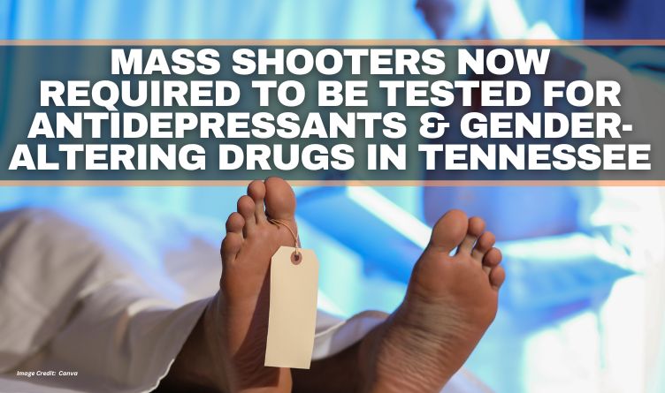 Mass Shooters Now Required To Be Tested For Antidepressants & Gender-Altering Drugs In Tennessee