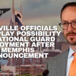 Nashville Officials Downplay Possibility Of National Guard Deployment After Memphis Announcement