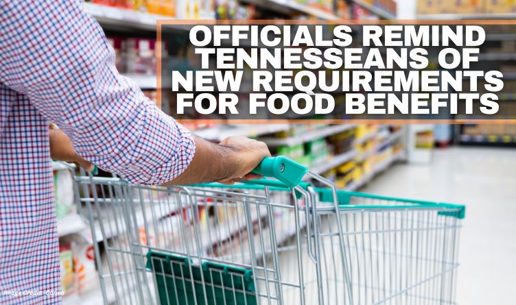 Officials Remind Tennesseans Of New Requirements For Food Benefits