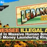Tennessee Illegal Alien Indicted In Massive Human Smuggling & Money Laundering Ring