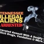 Tennessee Illegal Aliens Arrested For Aggravated Assault With A Deadly Weapon, Illicit Drugs, Vandalism & More...