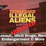 Tennessee Illegal Aliens Arrested For Assault, Illicit Drugs, Reckless Endangerment & More