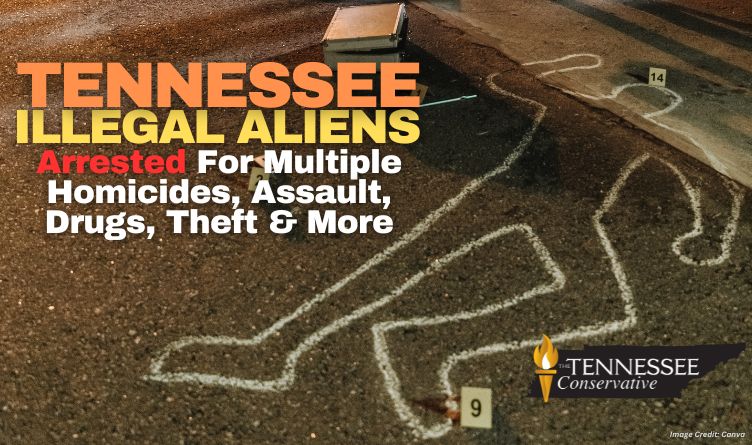 Tennessee Illegal Aliens Arrested For Multiple Homicides, Assault, Drugs, Theft & More