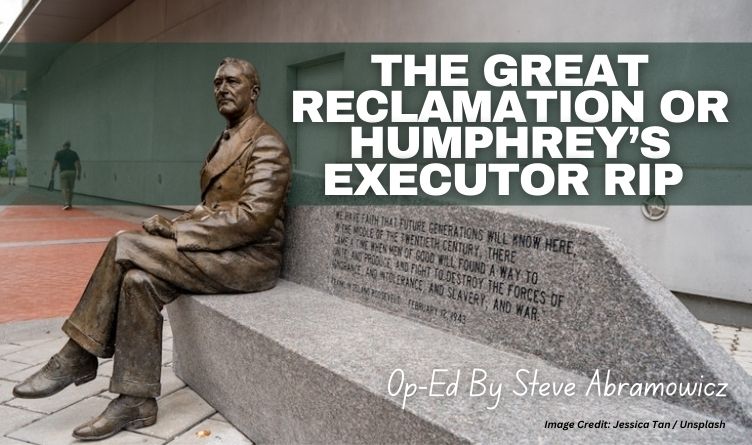 The Great Reclamation Or Humphrey’s Executor RIP (Op-Ed By Steve Abramowicz)