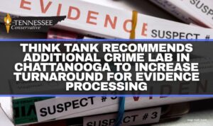Think Tank Recommends Additional Crime Lab In Chattanooga To Increase Turnaround For Evidence Processing